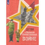 Детям о Великой Отечественной войне (книга для начальных классов) (6-е изд., стереотип.), (Просвещение, 2025), 7Б, c.128