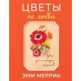 Флористика Меррик Э. Цветы по любви. Букеты для начинающих флористов, (Эксмо,Бомбора, 2020), 7Б, c.240
