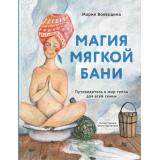 СилаЗдоровья Воеводина М. Магия мягкой бани. Путеводитель в мир тепла для всей семьи, (Эксмо, 2022), Обл, c.224