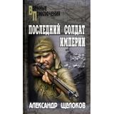 ВоенныеПриключения Щелоков А.А. Последний солдат Империи, (Вече, 2022), 7Бц, c.288
