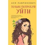 YoungAdult Лавринович А. Только попробуй уйти, (Эксмо, 2025), 7Б, c.320