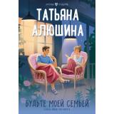 ЛюбовьВПодарок-м Алюшина Т.А. Будьте моей семьей, (Эксмо, 2025), Обл, c.384