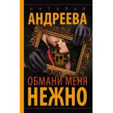 Бестселлеры-м Андреева Н.В. Обмани меня нежно, (АСТ, 2024), Обл, c.384
