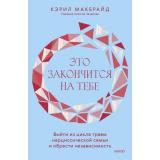 ВзрослыеДетиСложныхРодителей Макбрайд К. Это закончится на тебе. Выйти из цикла травм нарциссической семьи и обрести независимость, (Эксмо,МаннИвановИФербер, 2024), 7Бц, c.304