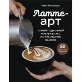 КофеИЧайМагияНапитка Михайлова М. Латте-арт. Самый подробный мастер-класс по рисованию на кофе, (Эксмо,ХлебСоль, 2024), Обл, c.160