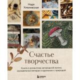 ПодарочныеИздания Хмелевская Н.А. Счастье творчества. Книга о романтике загородной жизни, рукодельных вечерах и единении с природой (подарочная), (Эксмо,Бомбора, 2025), 7Б, c.176